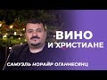 САМУЭЛЬ НОРАЙР ОГАННЕСЯНЦ. «Вино и христиане» (1)