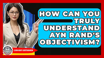 How Can You Truly Understand Ayn Rand