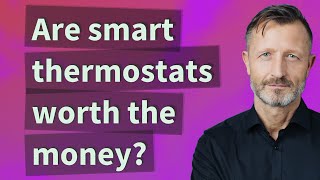 Are smart thermostats worth the money?