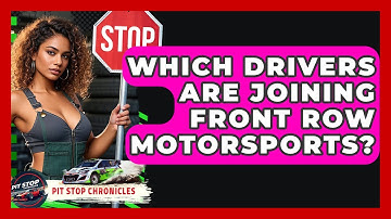 Which Drivers Are Joining Front Row Motorsports? - Pit Stop Chronicles