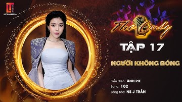 THE ONLY TẬP 17 | NGƯỜI KHÔNG BÓNG - ÁNH PIE - BẢN PHỐI 102