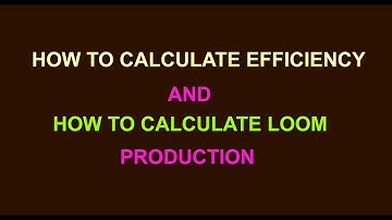 HOW TO CALCULATE EFFICIENCY & HOW TO CALCULATE LOOM PRODUCTION