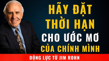 Hãy Đặt Thời Hạn Cho Ước Mơ Của Chính Bạn - Nếu Không Nó Mãi Chỉ Là Điều Ước | Động Lực Từ Jim Rohn