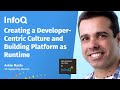 Creating a developercentric culture and building platform as runtime