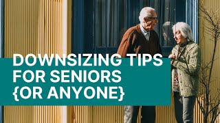 DOWNSIZING TIPS for Seniors {or Anyone}