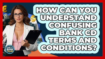 How Can You Understand Confusing Bank CD Terms And Conditions? - Ask Your Bank Teller