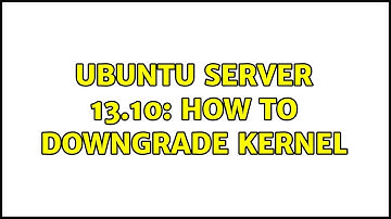 Ubuntu Server 13.10: How to downgrade kernel (2 Solutions!!)