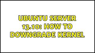 Ubuntu Server 13.10: How to downgrade kernel (2 Solutions!!)