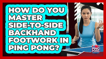 How Do You Master Side-to-side Backhand Footwork In Ping Pong? - Ping Pong Prodigy
