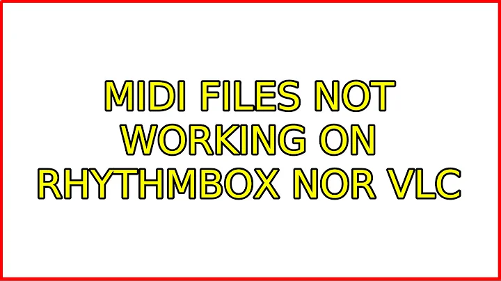 Midi files not working on Rhythmbox nor VLC (2 Solutions!!)