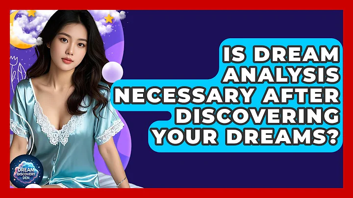 Is Dream Analysis Necessary After Discovering Your Dreams? - Dream Discovery Den