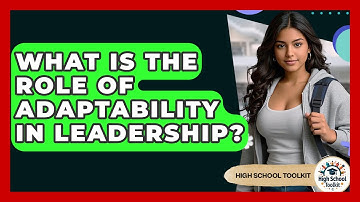 What Is The Role Of Adaptability In Leadership? - High School Toolkit