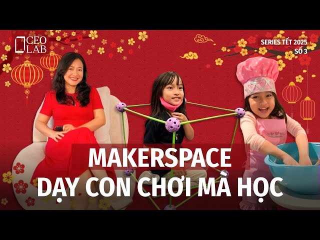 Outline Video Makerspace - Dạy con chơi mà học | Series Tết - Số 3