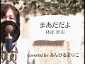 【女性が歌う】まあだだよ 林部智史 covered by あんびるまりこ 3rd album タイトル曲