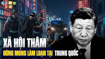 VÌ SAO XÃ HỘT THÂM KHÔNG BAO GIỜ CÓ CỬA LÀM LOẠN TẠI TRUNG QUỐC? | NỖI LO ĐỂ LẠI CHO ĐÔNG NAM Á!