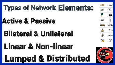 Active and Passive ,Linear and Non linear, Lumped and Distributed, Bilateral and Unilateral elements