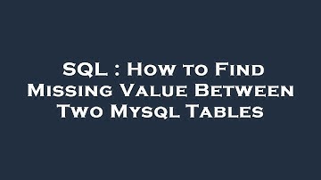 SQL : How to Find Missing Value Between Two Mysql Tables