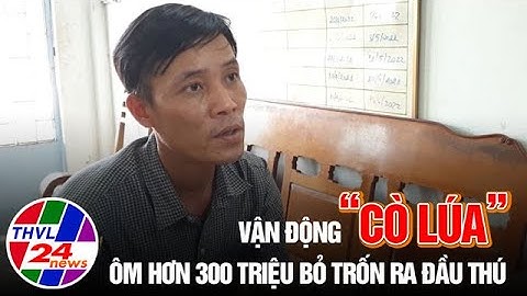 Vận động “cò lúa” ôm hơn 300 triệu bỏ trốn ra đầu thú