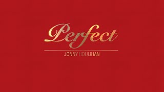 PERFECT WITH LYRICS BY JONNY HOULIHAN