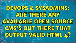 DevOps & SysAdmins: Are there any available open source CMS's out there that output valid html 4? Profile