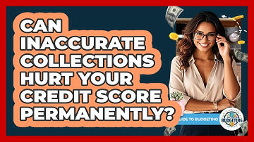 Can Inaccurate Collections Hurt Your Credit Score Permanently? - Your Guide to Budgeting