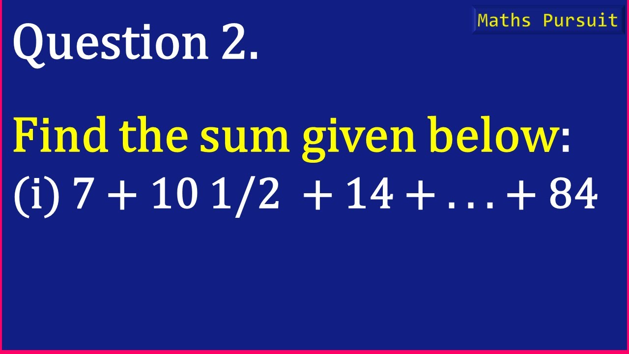 Ex:5.3 Q-2. Find the sums given below: (i) 7 + 10 1/2 + 14 + ... + 84 ...