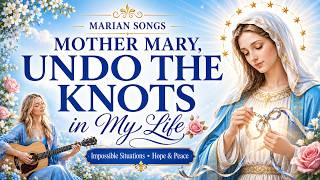 Mother Mary, Undo the Knots in My Life 🌹 Beautiful Marian Songs for Impossible Situations & Hope