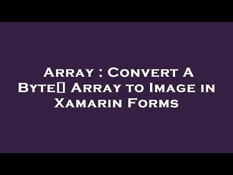 Array : Convert A Byte[] Array to Image in Xamarin Forms