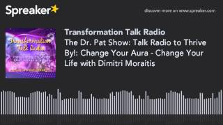 The Dr. Pat Show: Talk Radio to Thrive By!: Change Your Aura - Change Your Life with Dimitri Moraiti