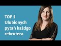 TOP 5 ulubionych pytań każdego rekrutera | Przewodnik rekrutacyjny on-line