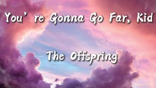 You're gonna go far, kid - The Offspring