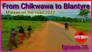 E20 : MALAWI ON THE ROAD, FROM CHIKWAWA TO BLANTYRE