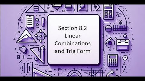 8.2 Linear Combinations and Trig Form