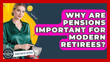 Why Are Pensions Important For Modern Retirees? - Budgeting as a Retiree