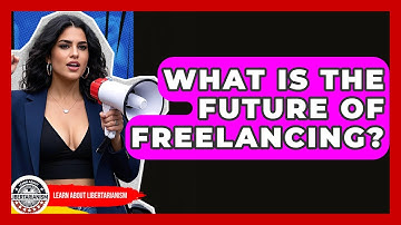 What Is The Future Of Freelancing? - Learn About Libertarianism