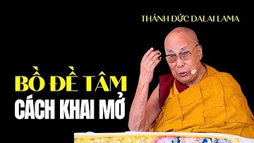 Cách khai mở Bồ Đề Tâm, Thánh Đức Dalai Lama khai ngộ dễ hiểu 