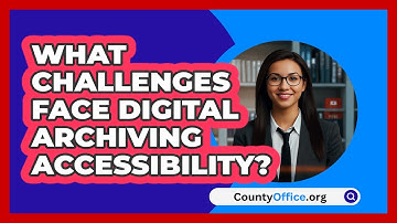 What Challenges Face Digital Archiving Accessibility? - CountyOffice.org