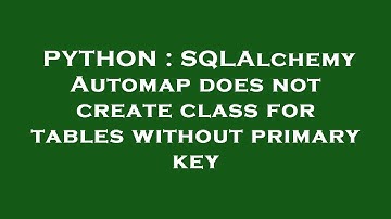 PYTHON : SQLAlchemy Automap does not create class for tables without primary key