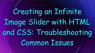 Creating an Infinite Image Slider with HTML and CSS: Troubleshooting Common Issues