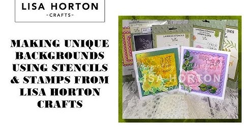 HOW TO MAKE UNIQUE BACKGROUNDS USING STENCILS AND STAMPS FROM LISA HORTON CRAFTS.