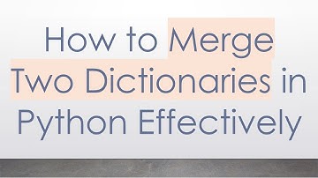 How to Merge Two Dictionaries in Python Effectively