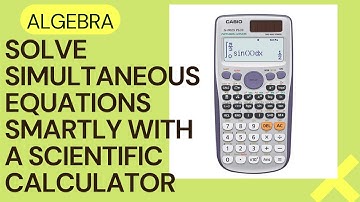 SOLVING SIMULTANEOUS EQUATIONS SMARTLY WITH A SCIENTIFIC CALCULATOR