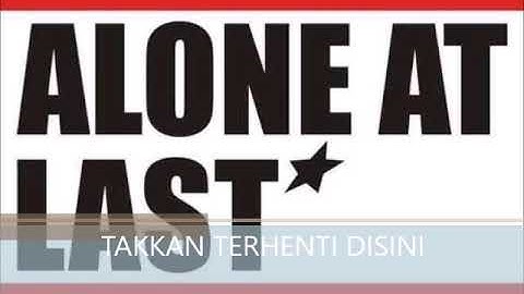 ALONE AT LAST - TAKKAN TERHENTI DISINI