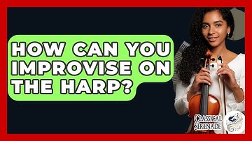 How Can You Improvise On The Harp? - Classical Serenade