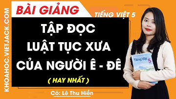 Tập đọc: Luật tục xưa của người Ê - Đê - Tiếng Việt lớp 5 - Cô Lê Thu Hiền (HAY NHẤT)