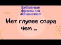 Испанский язык. Забавные высказывания на испанском. " Нет спора глупее чем..."