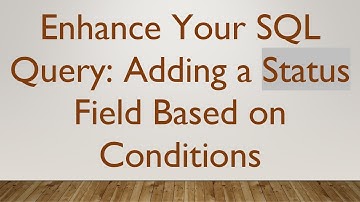 Enhance Your SQL Query: Adding a Status Field Based on Conditions