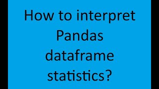 How to interpret Pandas dataframe statistics