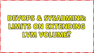 DevOps & SysAdmins: Limits on extending LVM volume? (2 Solutions!!)