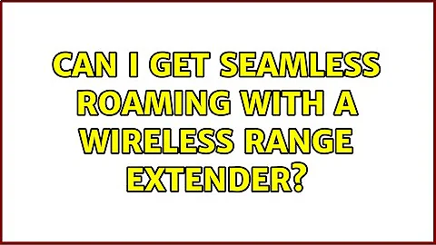 Can I get seamless roaming with a wireless range extender?